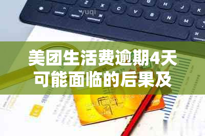 美团生活费逾期4天可能面临的后果及解决方法，一文全面解析