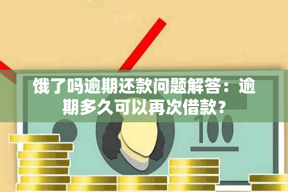 饿了吗逾期还款问题解答：逾期多久可以再次借款？