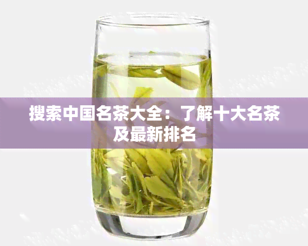 搜索中国名茶大全：了解十大名茶及最新排名