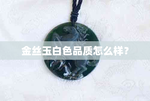 金丝玉白色品质怎么样？