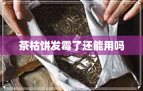 茶枯饼发霉了还能用吗