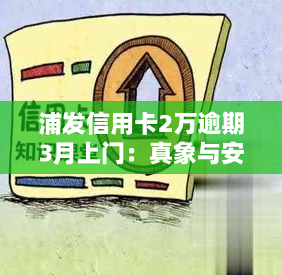 浦发信用卡2万逾期3月上门：真象与安全考量，每月500还款会起诉吗？