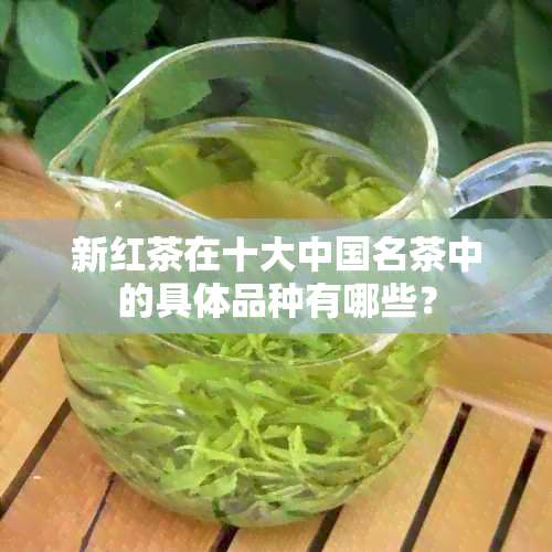 新红茶在十大中国名茶中的具体品种有哪些？