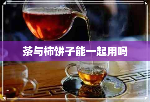 茶与柿饼子能一起用吗