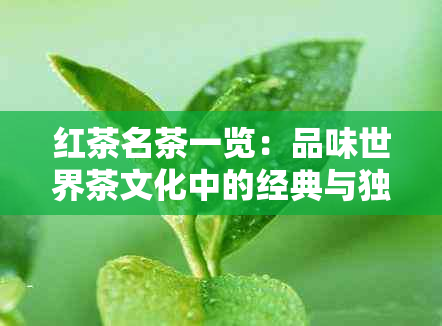 红茶名茶一览：品味世界茶文化中的经典与独特品种