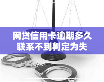 网贷信用卡逾期多久联系不到判定为失联