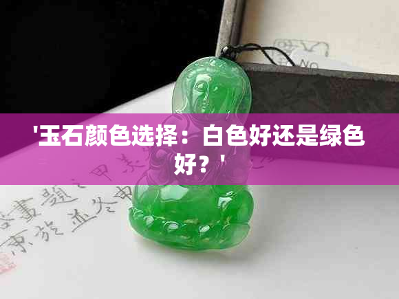 '玉石颜色选择：白色好还是绿色好？'