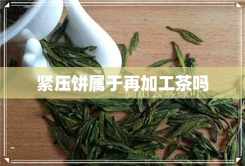 紧压饼属于再加工茶吗