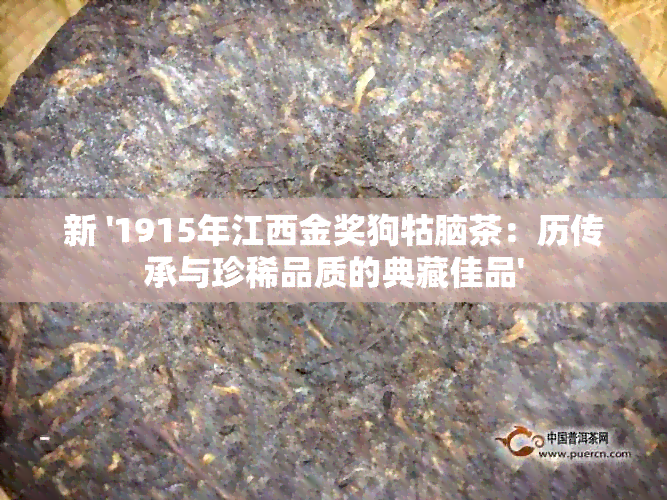 新 '1915年江西金奖狗牯脑茶：历传承与珍稀品质的典藏佳品'