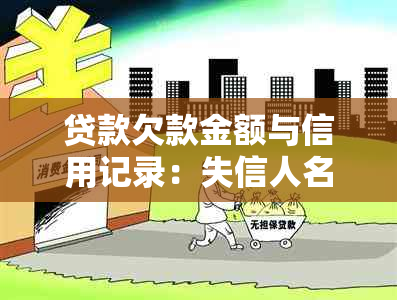 贷款欠款金额与信用记录：失信人名单的影响和解决方法全面解析