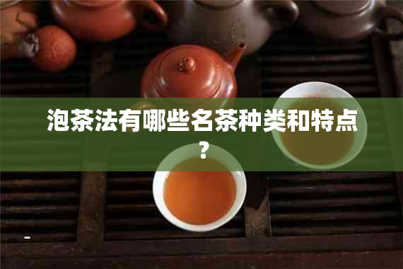 泡茶法有哪些名茶种类和特点？