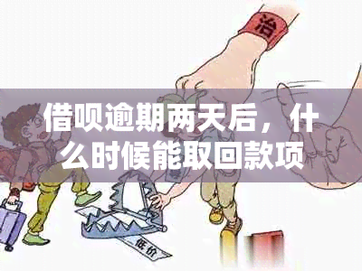 借呗逾期两天后，什么时候能取回款项？