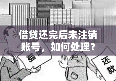 借贷还完后未注销账号，如何处理？