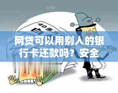 网贷可以用别人的银行卡还款吗？安全吗？怎么还？