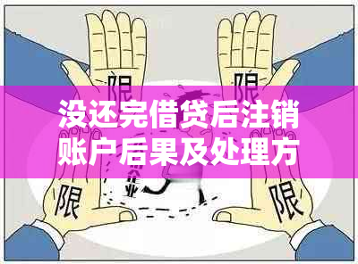 没还完借贷后注销账户后果及处理方法