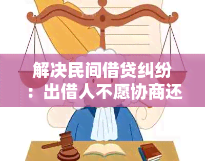 解决民间借贷纠纷：出借人不愿协商还款的有效策略和法律途径