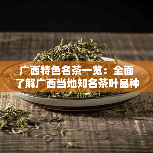 广西特色名茶一览：全面了解广西当地知名茶叶品种与口感