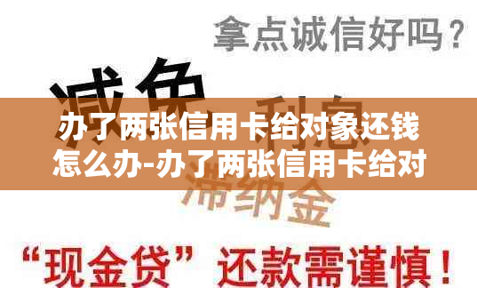 办了两张信用卡给对象还钱怎么办-办了两张信用卡给对象还钱怎么办呢