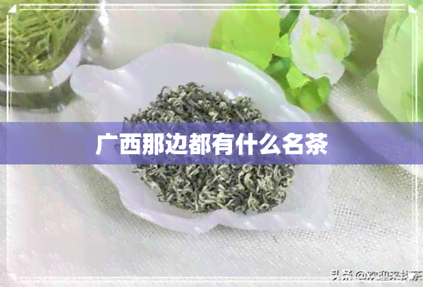 广西那边都有什么名茶