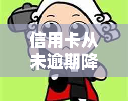 信用卡从未逾期降额，如何恢复正常额度及使用？