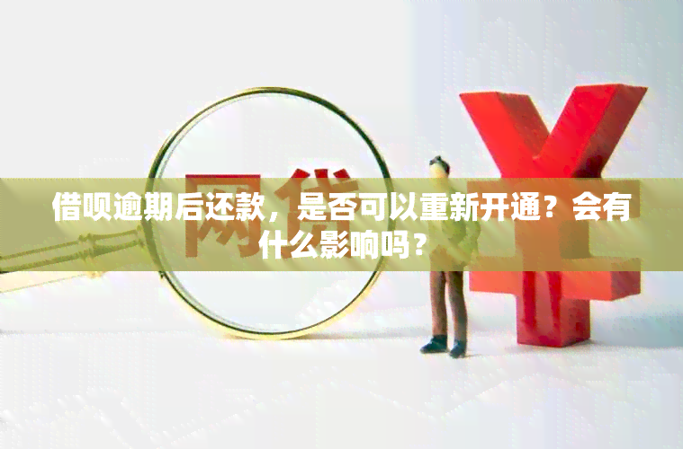 借呗逾期后还款，是否可以重新开通？会有什么影响吗？