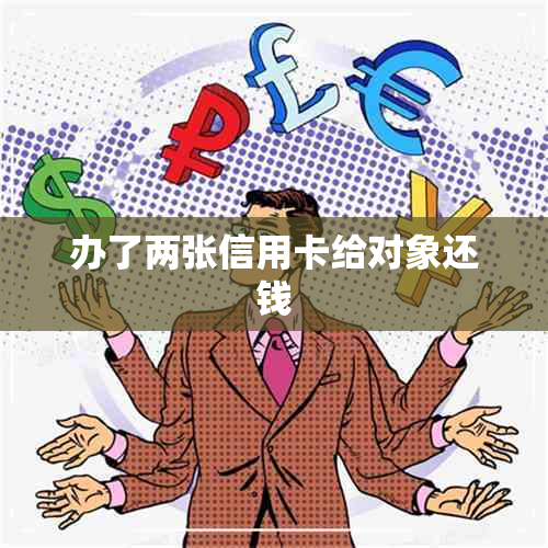 办了两张信用卡给对象还钱