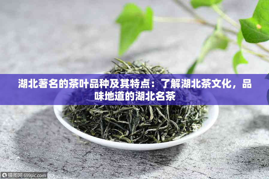 湖北著名的茶叶品种及其特点：了解湖北茶文化，品味地道的湖北名茶