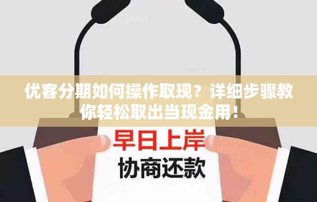 优客分期如何操作取现？详细步骤教你轻松取出当现金用！