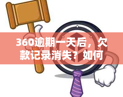 360逾期一天后，欠款记录消失？如何查看及解决方法全面解析