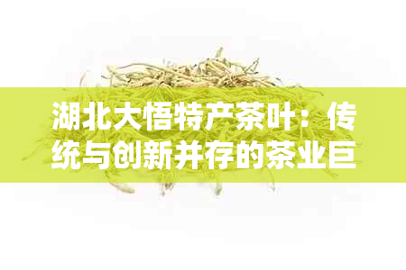 湖北大悟特产茶叶：传统与创新并存的茶业巨头