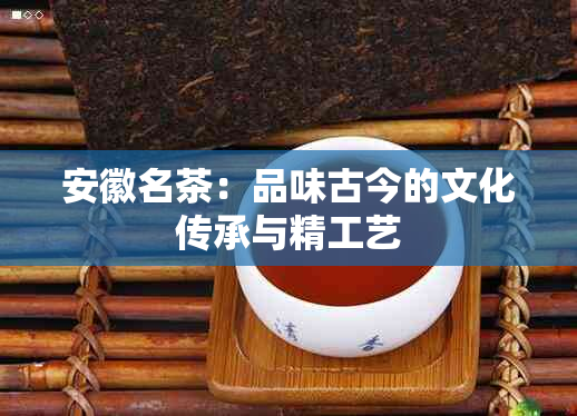 安徽名茶：品味古今的文化传承与精工艺