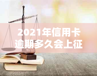 2021年信用卡逾期多久会上？2020年信用卡逾期多少钱会坐牢？