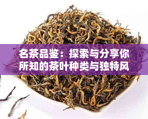 名茶品鉴：探索与分享你所知的茶叶种类与独特风味