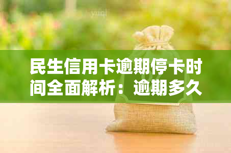 民生信用卡逾期停卡时间全面解析：逾期多久会被停卡？如何避免停卡？