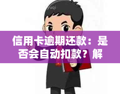 信用卡逾期还款：是否会自动扣款？解答疑惑并探讨应对策略