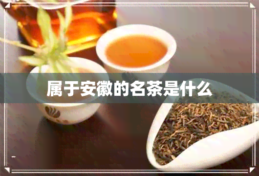 属于安徽的名茶是什么