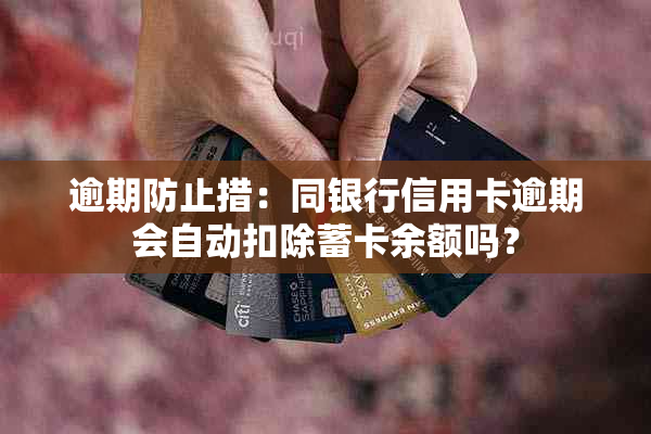 逾期防止措：同银行信用卡逾期会自动扣除蓄卡余额吗？