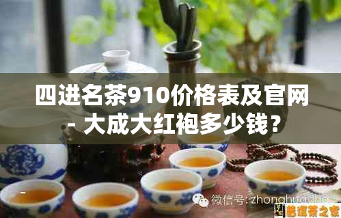 四进名茶910价格表及官网 - 大成大红袍多少钱？