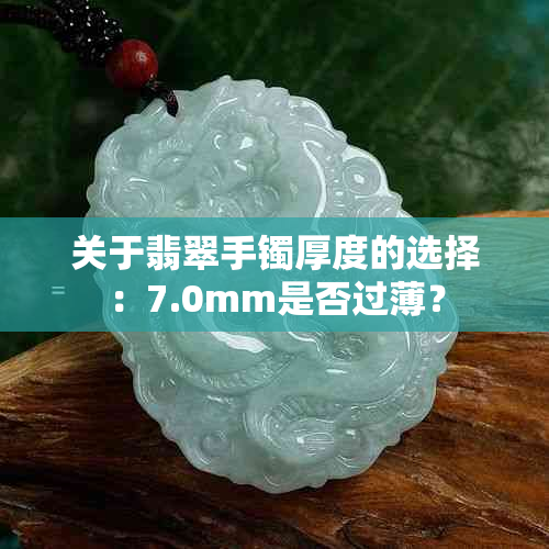 关于翡翠手镯厚度的选择：7.0mm是否过薄？