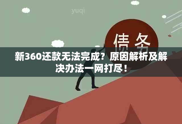 新360还款无法完成？原因解析及解决办法一网打尽！