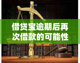 借贷宝逾期后再次借款的可能性及影响：你所需要了解的一切