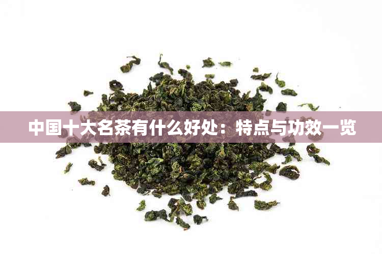 中国十大名茶有什么好处：特点与功效一览