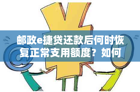 邮政e捷贷还款后何时恢复正常支用额度？如何重新申请？