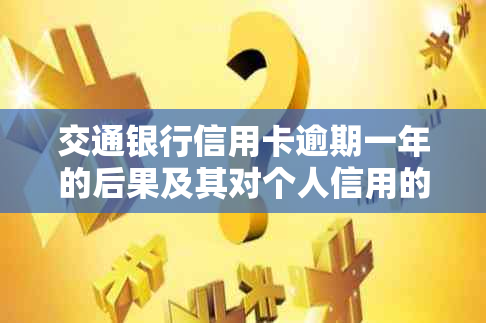 交通银行信用卡逾期一年的后果及其对个人信用的影响