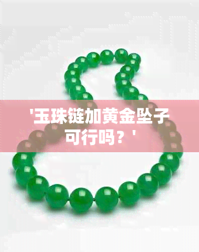 '玉珠链加黄金坠子可行吗？'