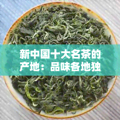 新中国十大名茶的产地：品味各地独特风味的茶叶胜地