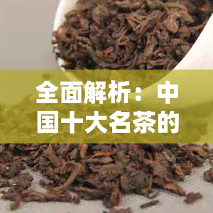 全面解析：中国十大名茶的产地及其特色，助您轻松挑选和品鉴茶叶