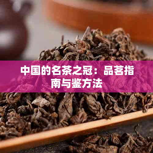 中国的名茶之冠：品茗指南与鉴方法