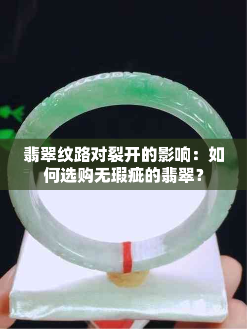 翡翠纹路对裂开的影响：如何选购无瑕疵的翡翠？