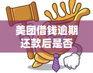 美团借钱逾期还款后是否还能再次借款？